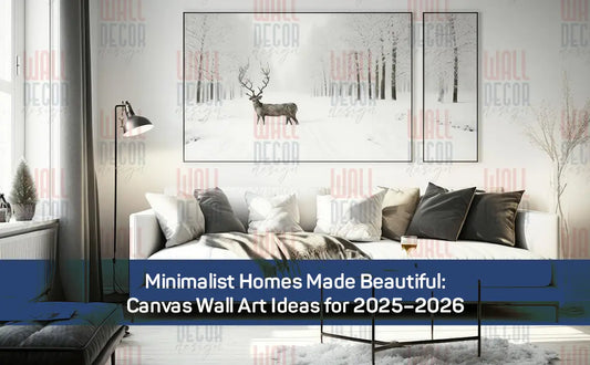 Minimalist Homes Made Beautiful: Canvas Wall Art Ideas for 2025–2026
